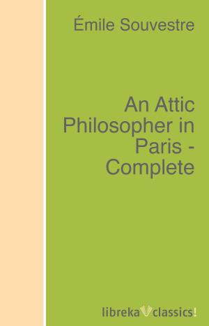 Cover of the book An Attic Philosopher in Paris - Complete by T. S. Arthur