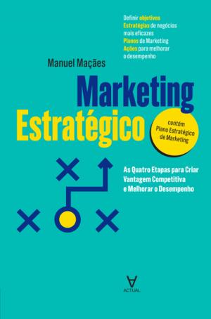 Cover of the book Marketing Estratégico - As Quatro Etapas para Criar Vantagem Competitiva e Melhorar o Desempenho by Manuel Alberto Ramos Maçães
