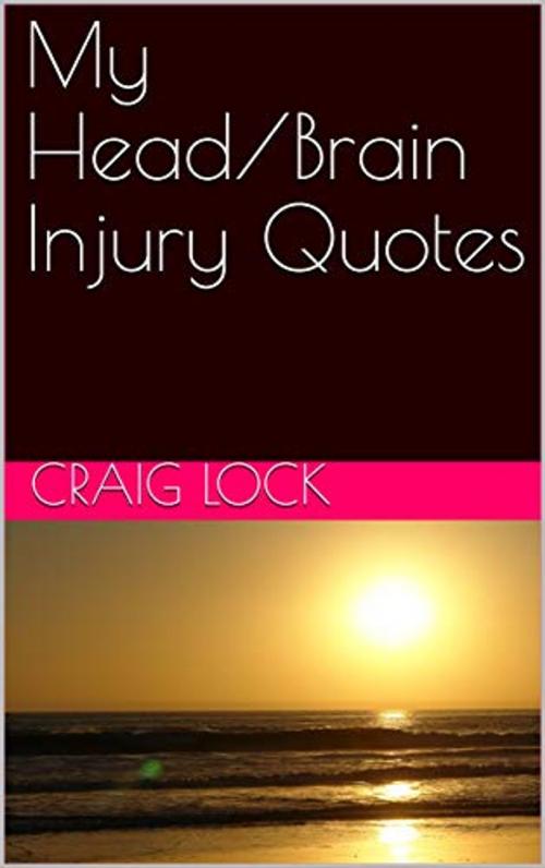 Cover of the book My Head/Brain Injury Quotes (including audio-link/option) by craig lock, Gill Carruthers, Eagle Productions (NZ)