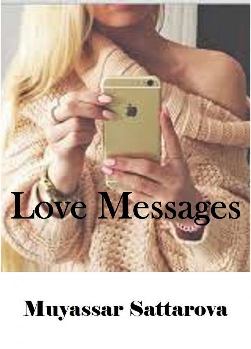 Cover of the book Love Messages by Muyassar Sattarova, Muyassar Sattarova
