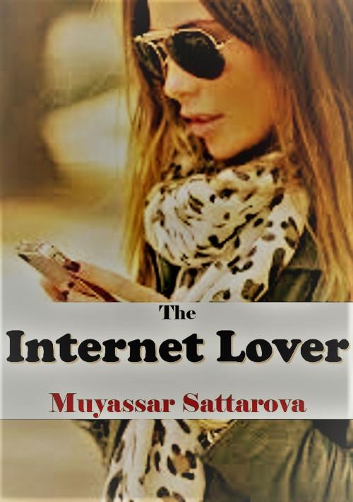 Cover of the book The Internet Lover by Muyassar Sattarova, Muyassar Sattarova