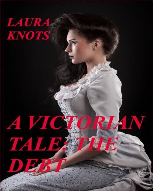 Cover of the book A Victorian Tale: The Debt by Laura Knots, Unimportant Books