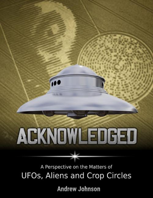 Cover of the book Acknowledged: A Perspective On Ufos, Aliens and Crop Circles by Andrew Johnson, Lulu.com