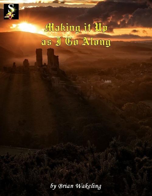 Cover of the book Making It Up As I Go Along by Brian Wakeling, Lulu.com