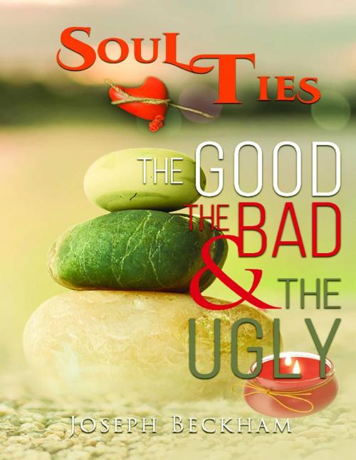 Cover of the book Soul Ties the Good the Bad & the Ugly by Joseph Beckham, Lulu.com