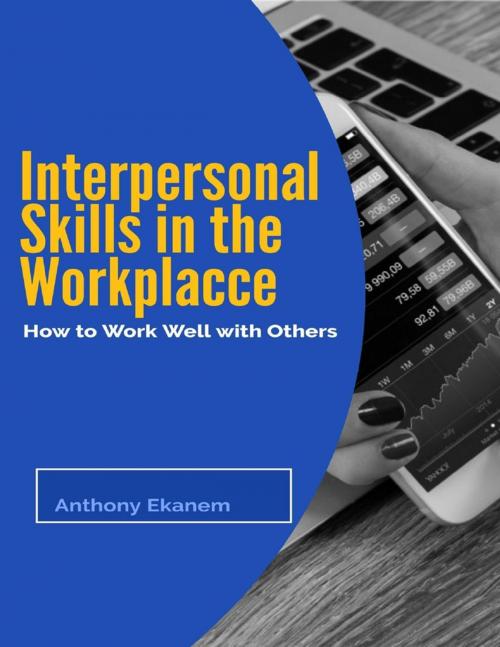 Cover of the book Interpersonal Skills In the Workplace: How to Work Well With Others by Anthony Ekanem, Lulu.com