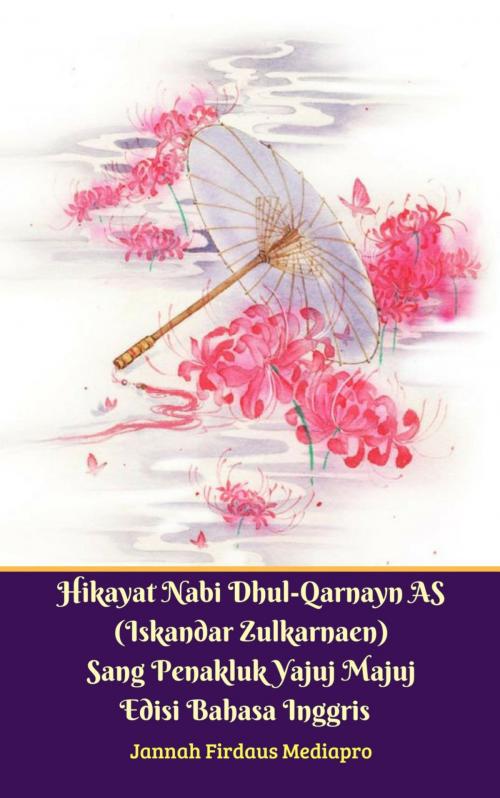 Cover of the book Hikayat Nabi Dhul-Qarnayn AS (Iskandar Zulkarnaen) Sang Penakluk Yajuj Majuj Edisi Bahasa Inggris by Jannah Firdaus Mediapro, Jannah Firdaus Multimedia Publishing