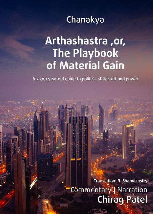 Cover of the book Arthashastra, or, The Playbook of Material Gain (Annotated): A 2,300-year-old guide on politics, statecraft and power by Chirag Patel, Chirag Patel