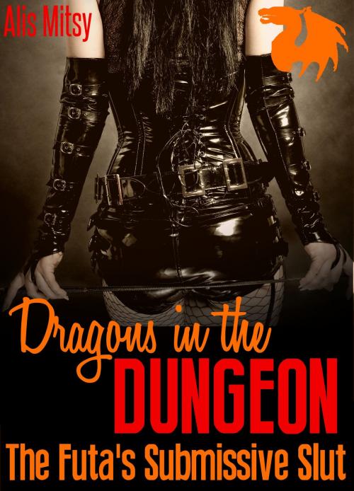 Cover of the book Dragons in the Dungeon: The Futa’s Submissive Slut by Alis Mitsy, Alis Mitsy