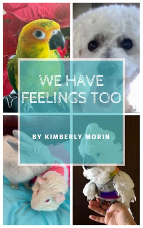 Cover of the book We Have Feelings Too by Kimberly Morin, Kimberly Morin