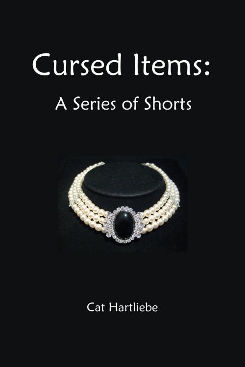 Cover of the book Cursed Items: A Series of Shorts by Cat Hartliebe, Cat Hartliebe