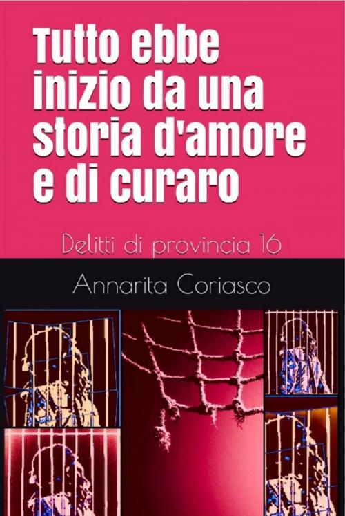 Cover of the book Tutto ebbe inizio da una storia d'amore e di curaro: Delitti di provincia 16 by Annarita Coriasco, Annarita Coriasco