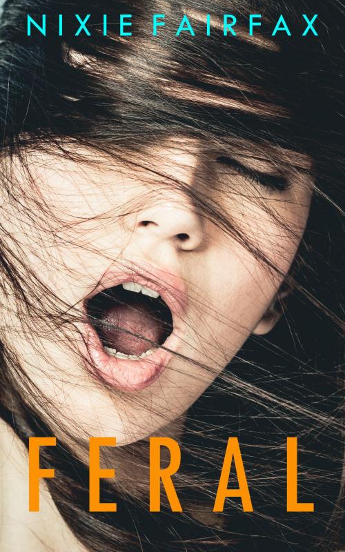 Cover of the book Feral by Nixie Fairfax, Nixie Fairfax