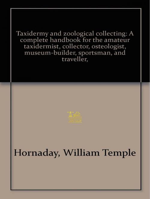 Cover of the book Taxidermy and Zoological Collecting by William T. Hornaday, W. J. Holland, Lighthouse Books for Translation Publishing