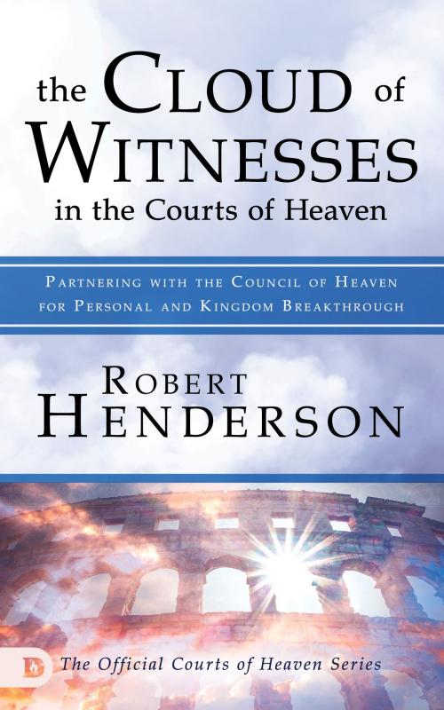 Cover of the book The Cloud of Witnesses in the Courts of Heaven by Robert Henderson, Larry Sparks, Mark Chironna, Patricia King, Ana Werner, Kevin Zadai, Destiny Image, Inc.