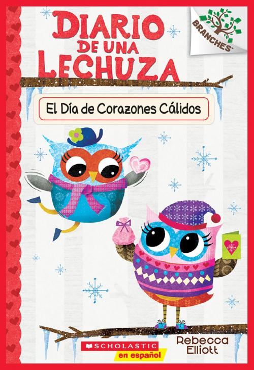 Cover of the book Diario de una Lechuza #5: El Día de Corazones Cálidos (Owl Diaries #5: Warm Hearts Day) by Rebecca Elliott, Scholastic Inc.