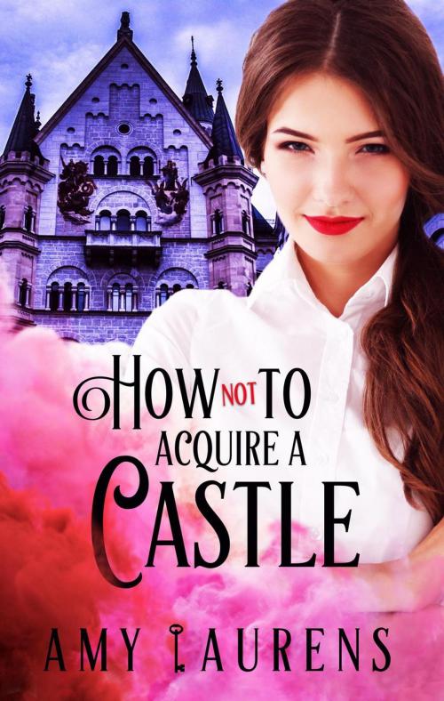 Cover of the book How Not To Acquire A Castle by Amy Laurens, Inkprint Press