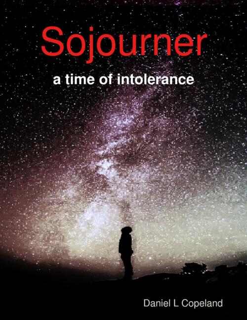 Cover of the book Sojourner-a Time of Intolerance by Daniel Copeland, Lulu.com