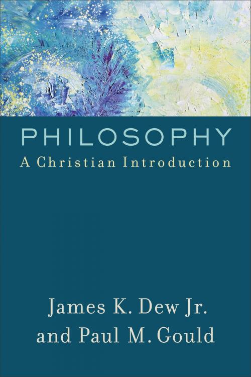 Cover of the book Philosophy by James K. Jr. Dew, Paul M. Gould, Baker Publishing Group