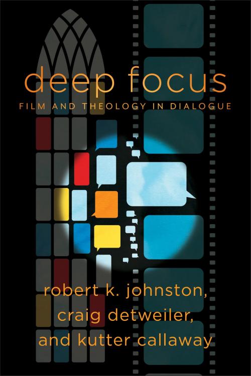 Cover of the book Deep Focus (Engaging Culture) by Robert K. Johnston, Craig Detweiler, Kutter Callaway, William Dyrness, Robert Johnston, Baker Publishing Group