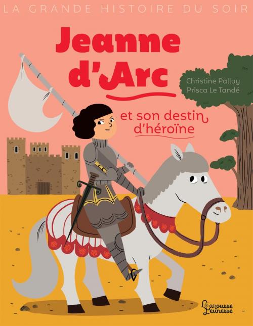Cover of the book Jeanne d'Arc et son destin d'heroïne by Christine Palluy, Larousse