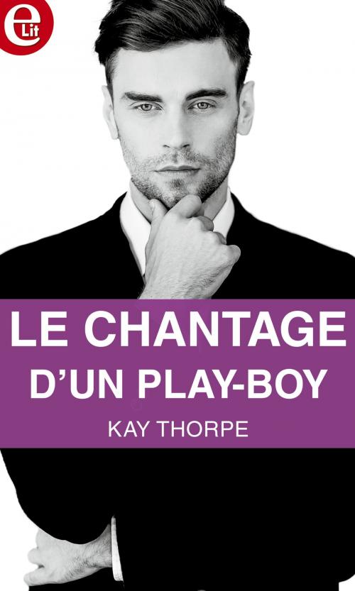 Cover of the book Le chantage d'un play-boy by Kay Thorpe, Harlequin