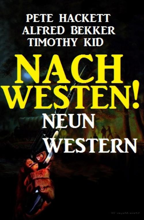 Cover of the book Nach Westen! Neun Western by Alfred Bekker, Pete Hackett, Timothy Kid, BookRix