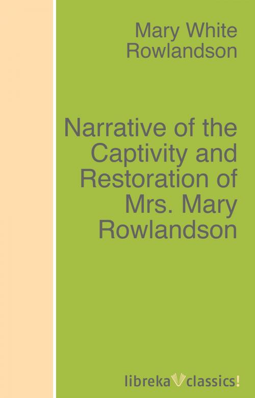 Cover of the book Narrative of the Captivity and Restoration of Mrs. Mary Rowlandson by Mary White Rowlandson, libreka classics