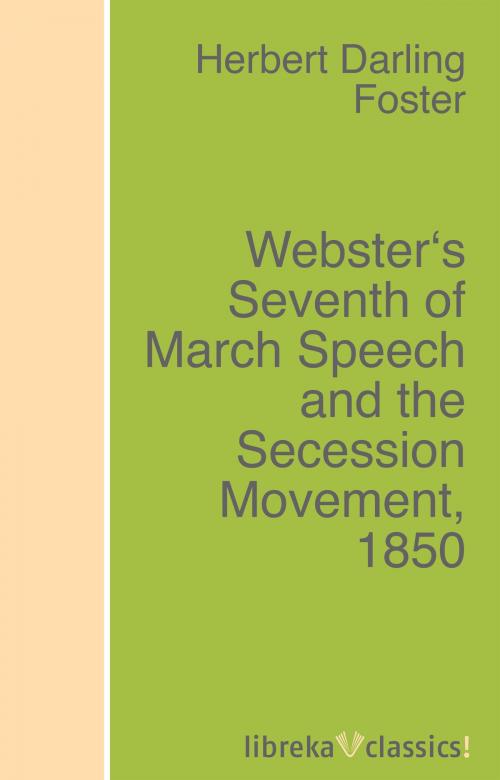 Cover of the book Webster's Seventh of March Speech and the Secession Movement, 1850 by Herbert Darling Foster, Nathaniel W. Stephenson, libreka classics