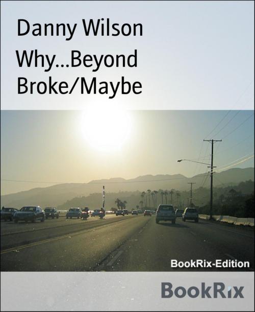 Cover of the book Why...Beyond Broke/Maybe by Danny Wilson, BookRix