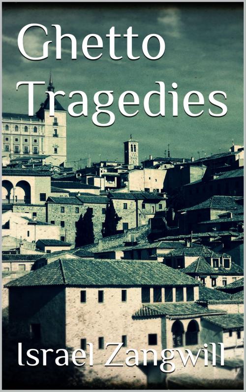 Cover of the book Ghetto Tragedies by Israel Zangwill, Books on Demand