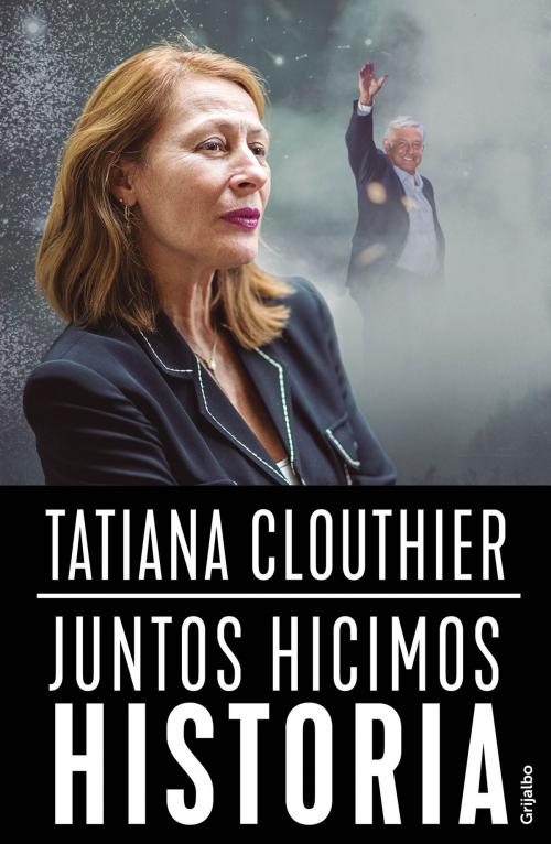 Cover of the book Juntos hicimos historia by Tatiana Clouthier, Penguin Random House Grupo Editorial México