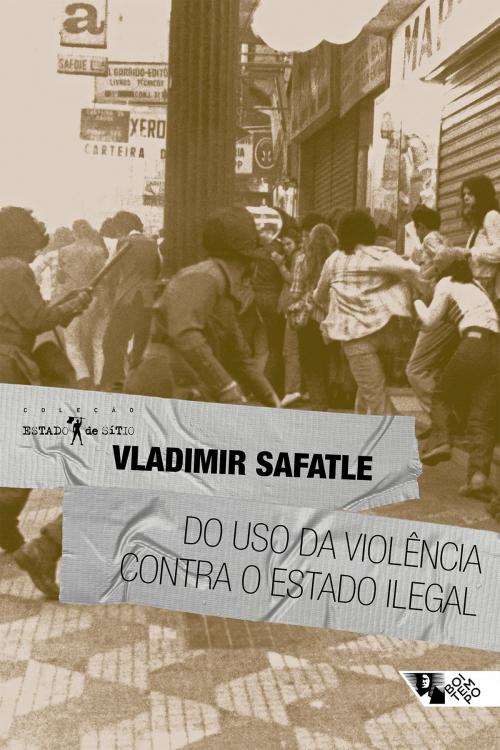 Cover of the book Do uso da violência contra o Estado ilegal by Vladimir Safatle, Boitempo Editorial