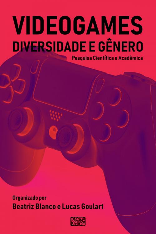 Cover of the book Videogames, Diversidade e Gênero by Aline Job, Gabriela Kurtz, Ivelise Fortim, Mayara Caetano, Roxane Pirro, Julia Stateri, Beatriz Blanco, Lucas Goulart, Maria Helena Soares, Oficina Lúdica