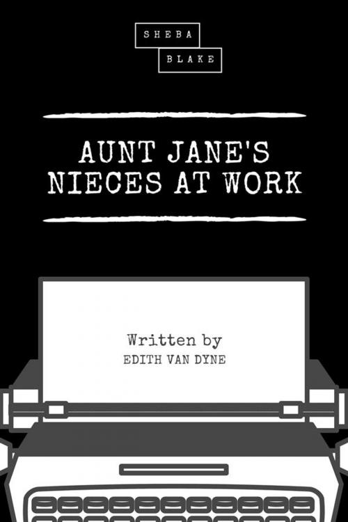 Cover of the book Aunt Jane's Nieces at Work by Edith Van Dyne, Sheba Blake Publishing