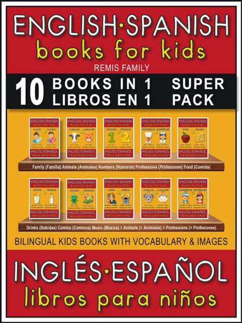 Cover of the book 10 Books in 1 - 10 Libros en 1 (Super Pack) - English Spanish Books for Kids (Inglés Español Libros para Niños) by Remis Family, Remis Family