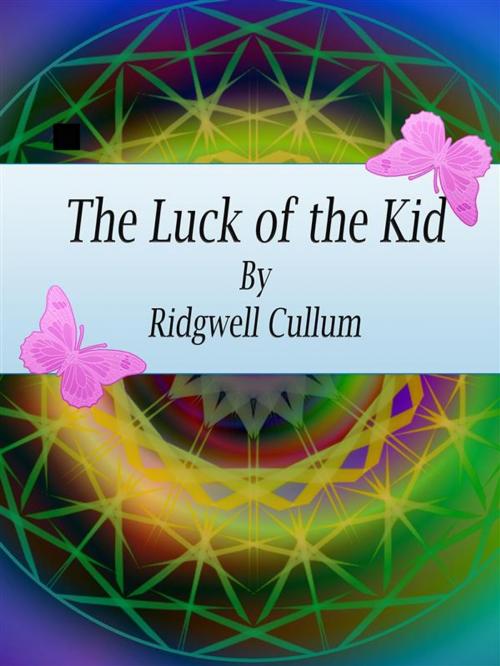 Cover of the book The Luck of the Kid by Ridgwell Cullum, Publisher s11838