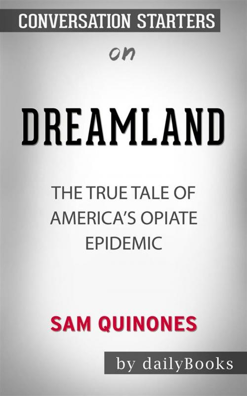 Cover of the book Dreamland: The True Tale of America's Opiate Epidemic by Sam Quinones | Conversation Starters by dailyBooks, Daily Books