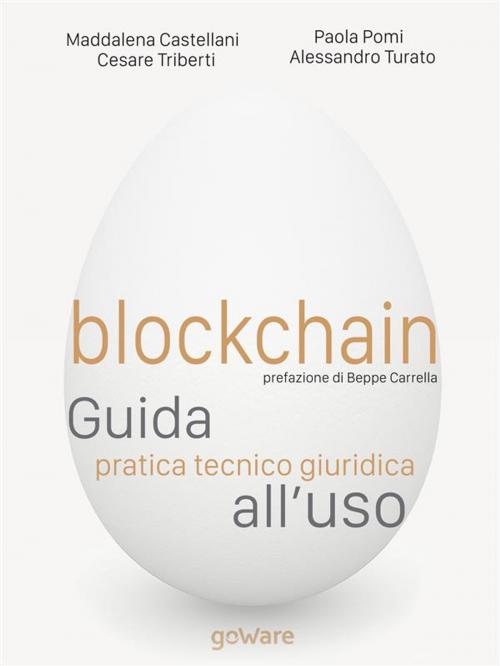 Cover of the book Blockchain. Guida pratica tecnico giuridica all'uso by Cesare Triberti, Maddalena Castellani, Paola Pomi, Alessandro Turato, goWare