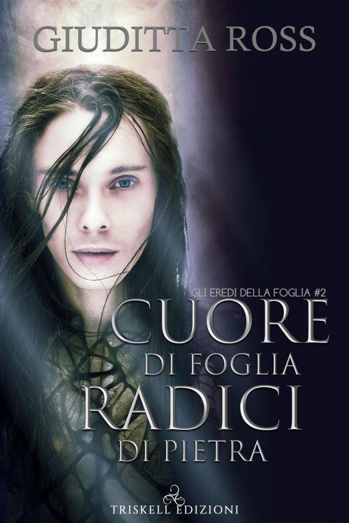 Cover of the book Cuore di foglia, radici di pietra by Giuditta Ross, TRISKELL EDIZIONI S.A.S. DI CINELLI BARBARA & C.