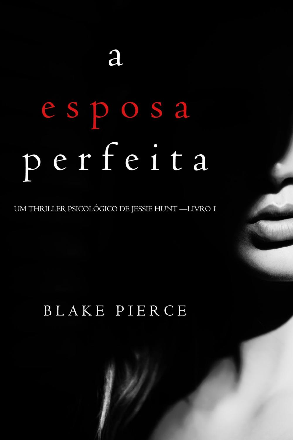 Big bigCover of A Esposa Perfeita (Um Thriller Psicológico De Jessie Hunt —Livro 1)