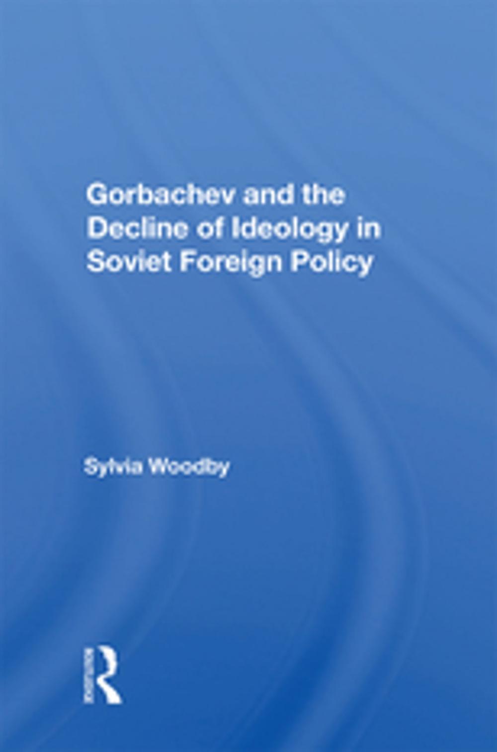 Big bigCover of Gorbachev And The Decline Of Ideology In Soviet Foreign Policy