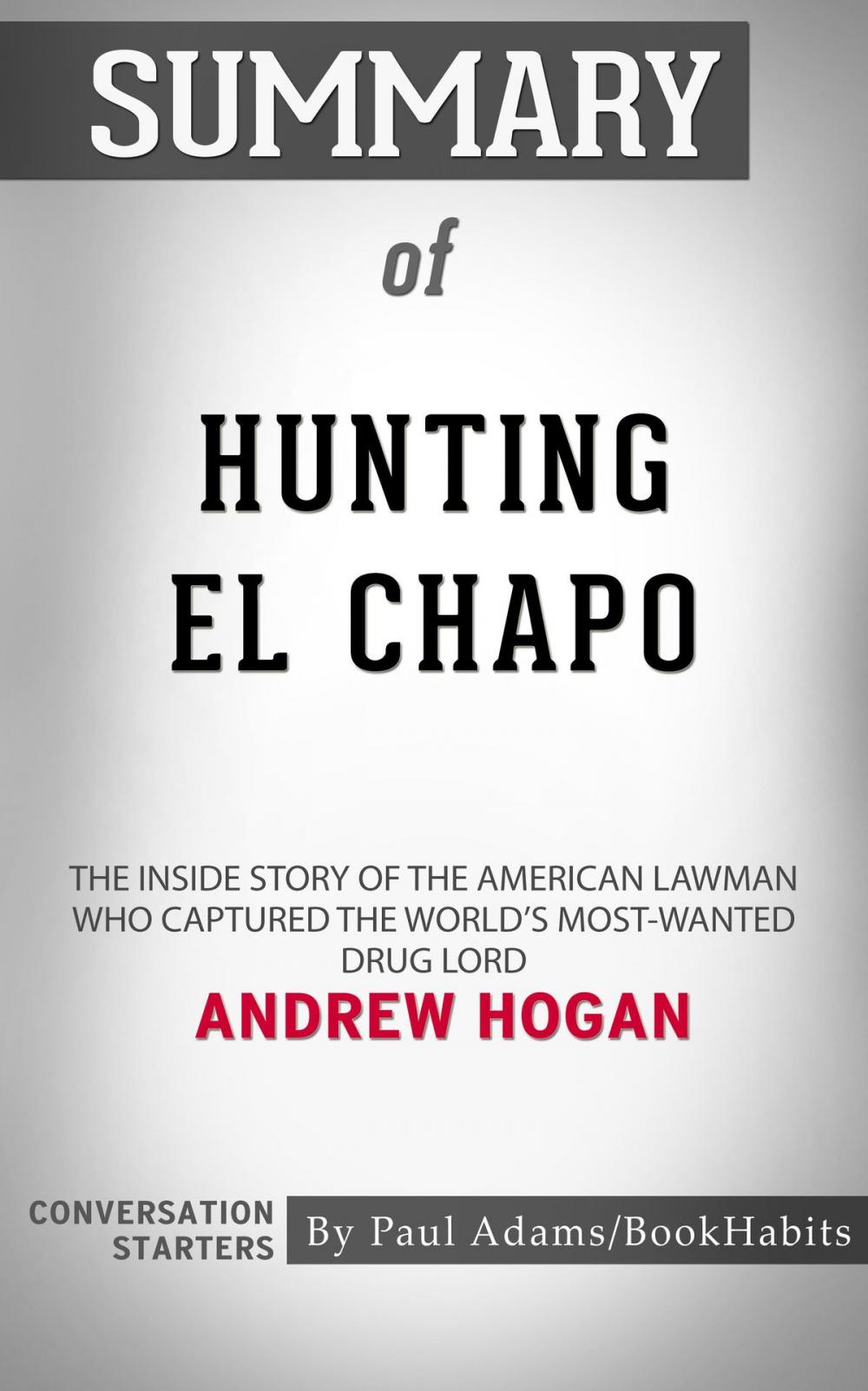 Big bigCover of Summary of Hunting El Chapo: The Inside Story of the American Lawman Who Captured the World's Most-Wanted Drug Lord by Andrew Hogan | Conversation Starters