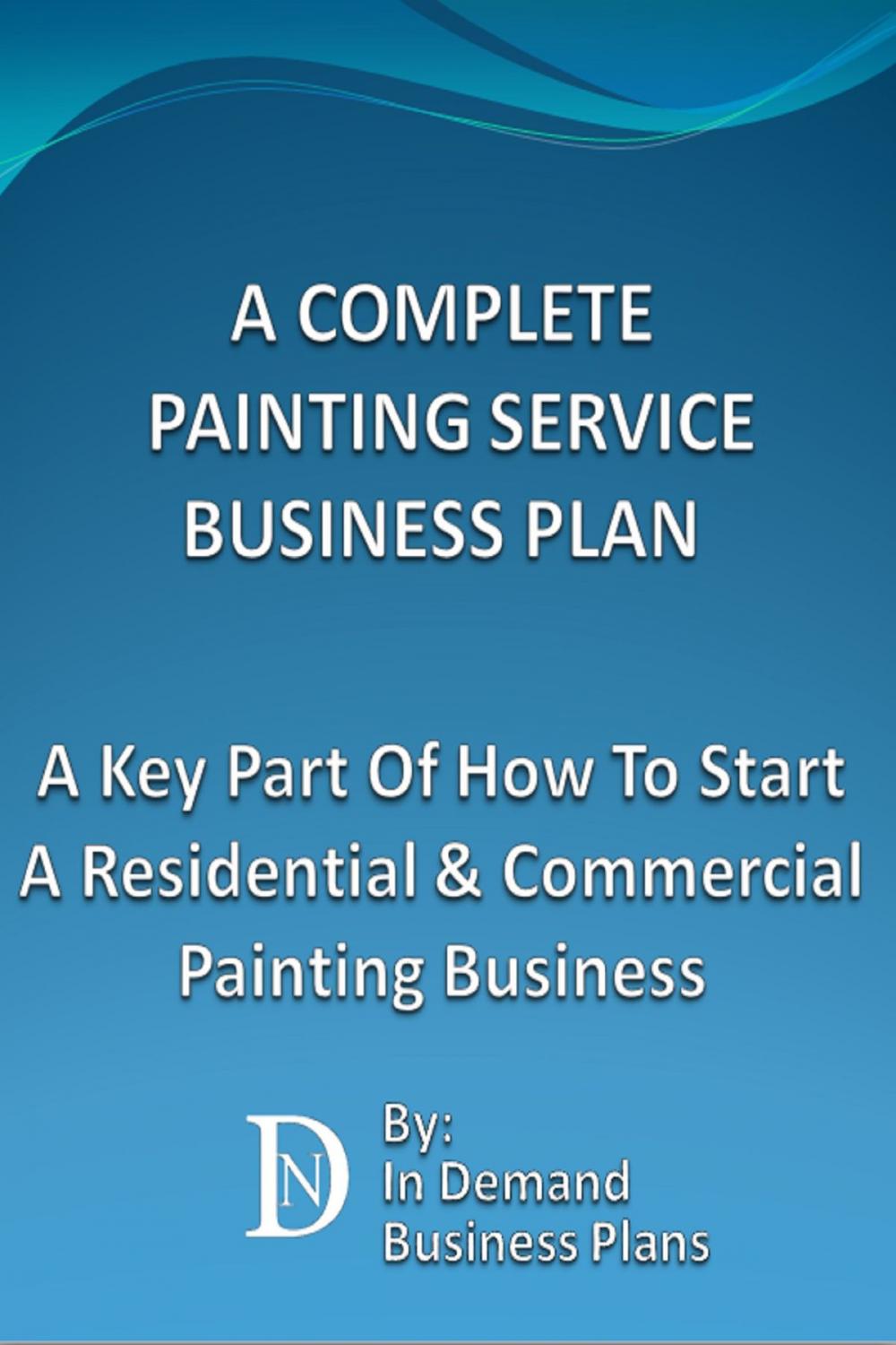 Big bigCover of A Complete Painting Service Business Plan: A Key Part Of How To Start A Residential & Commercial Painting Service Business