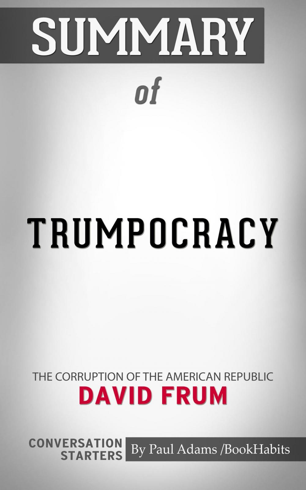 Big bigCover of Summary of Trumpocracy: The Corruption of the American Republic by David Frum | Conversation Starters
