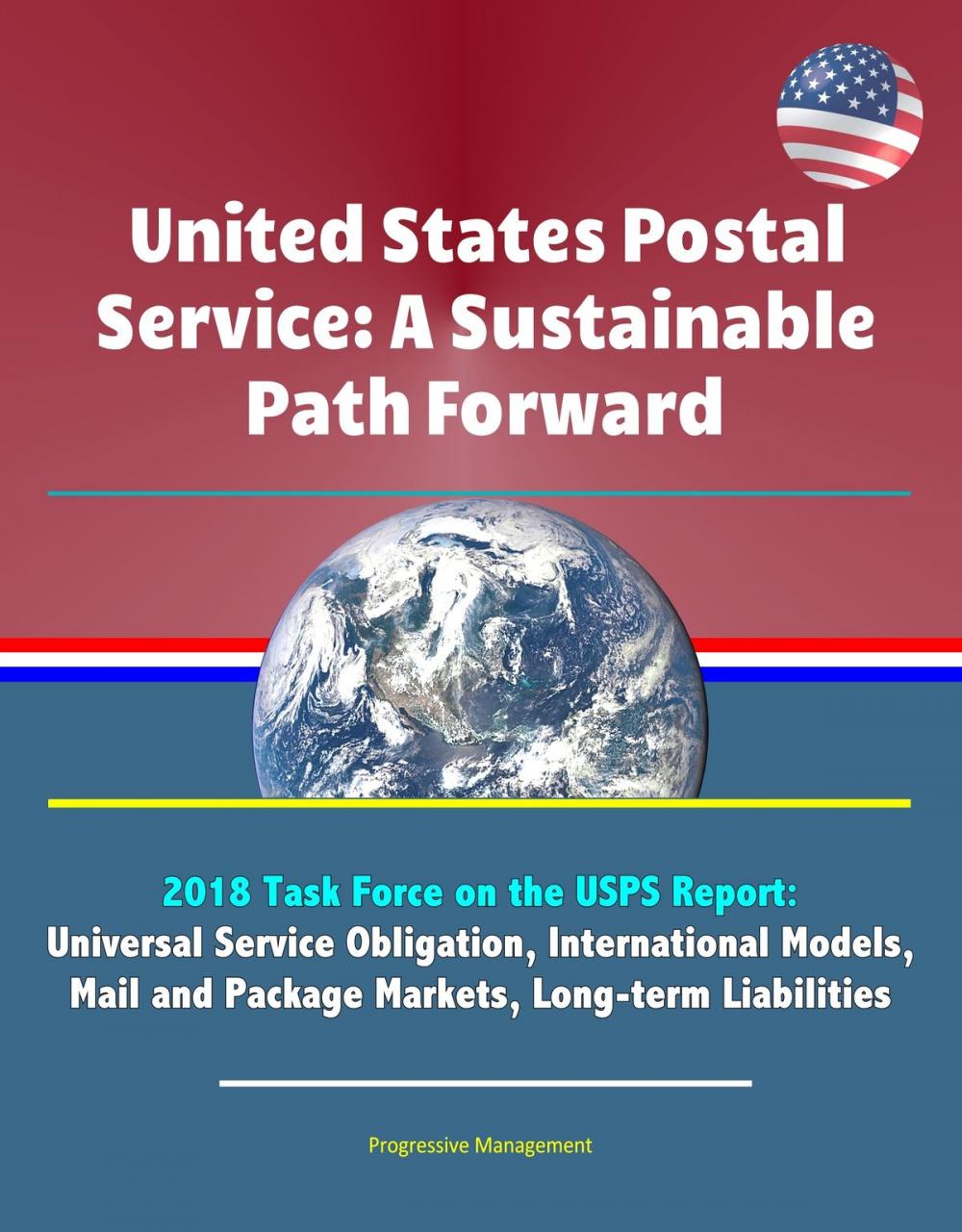 Big bigCover of United States Postal Service: A Sustainable Path Forward - 2018 Task Force on the USPS Report: Universal Service Obligation, International Models, Mail and Package Markets, Long-term Liabilities