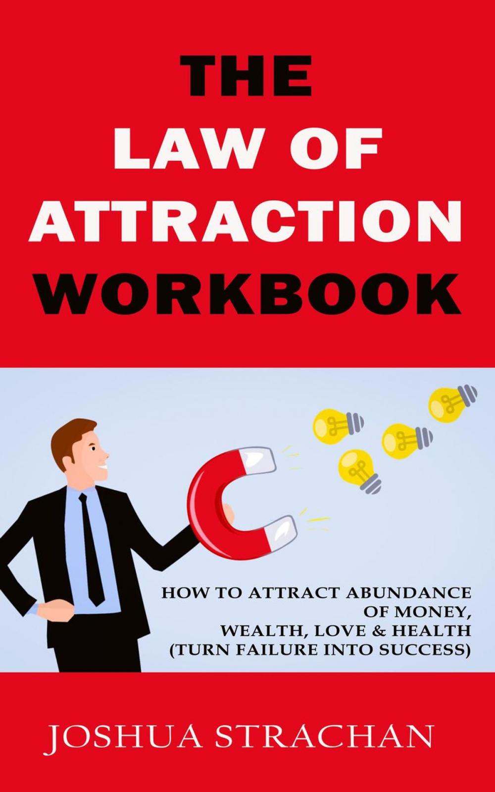 Big bigCover of The Law of Attraction Workbook: How to Attract Abundance of Money, Wealth, Love & Health (Turn Failure into Success)