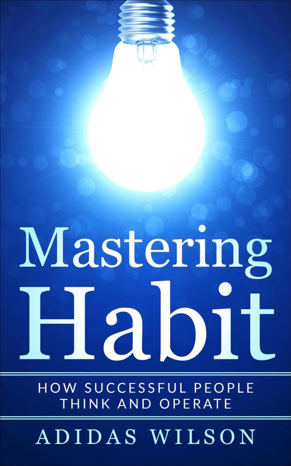 Big bigCover of Mastering Habit - How Successful People Think And Operate