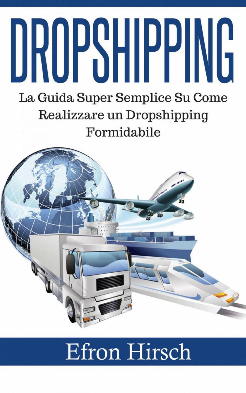 Big bigCover of Dropshipping: La Guida Super Semplice Su Come Realizzare un Dropshipping Formidabile