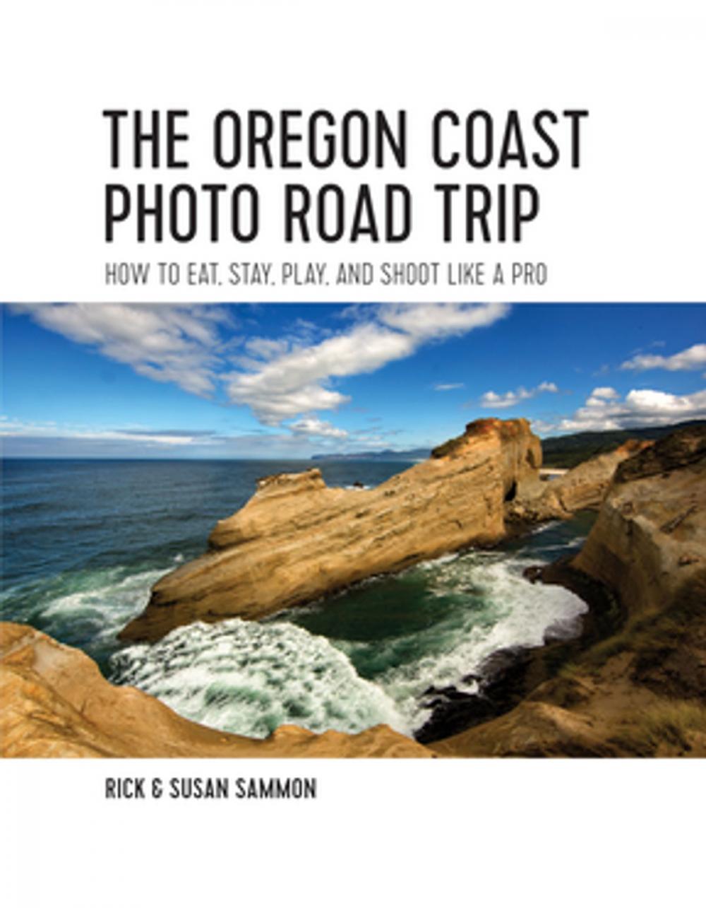 Big bigCover of The Oregon Coast Photo Road Trip: How To Eat, Stay, Play, and Shoot Like a Pro